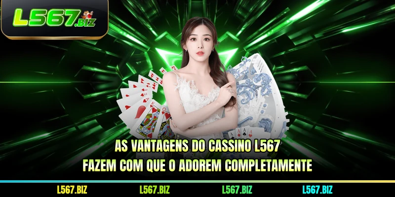 As vantagens do Cassino L567 fazem com que o adorem completamente