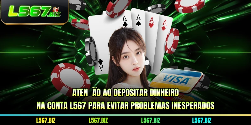 Atenção ao depositar dinheiro na conta L567 para evitar problemas inesperados