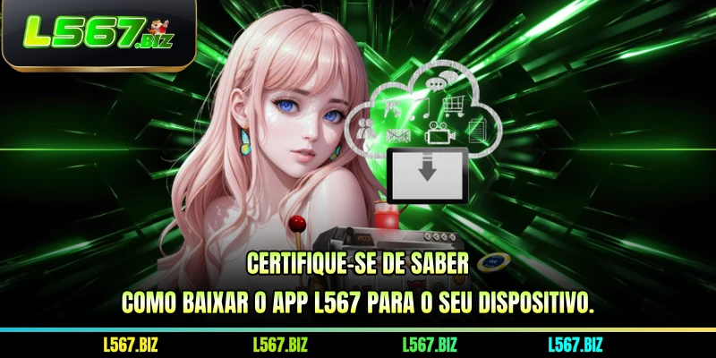 Certifique-se de saber como Baixar o app L567 para o seu dispositivo