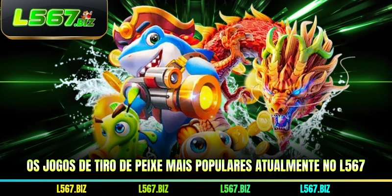 Os jogos de tiro de peixe mais populares atualmente no L567